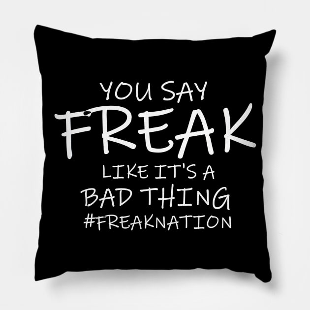 You Say Freak Like It's A Bad Thing Pillow by FreakNetStudios