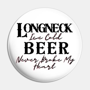 Longneck Ice Cold Beer Never Broke My Heart Pin