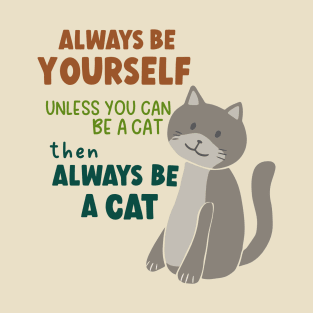 Always Be Yourself Unless You Can Be A Cat Then Always Be A Cat T-Shirt