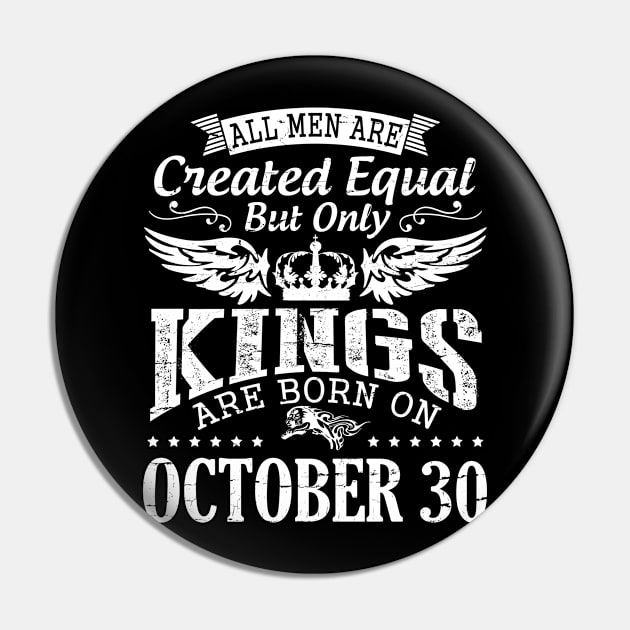 Happy Birthday To Me Papa Daddy Son All Men Are Created Equal But Only Kings Are Born On October 30 Pin by DainaMotteut