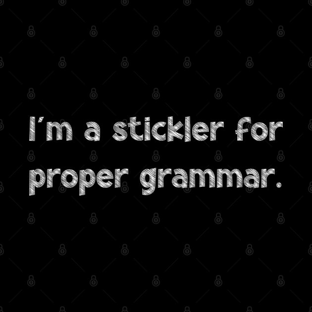 I'm a stickler for proper grammar, National Grammar Day, Teacher Gift, Child Gift, Grammar Police, Grammar Nazi, Grammar Quotes, Funny by DivShot 