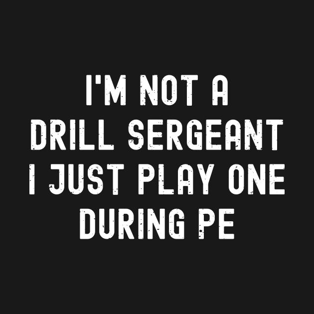 I'm not a drill sergeant, I just play one during PE by trendynoize