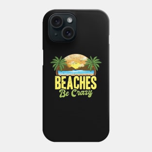 Funny Beaches Be Crazy Pun Beach Vacationing Phone Case