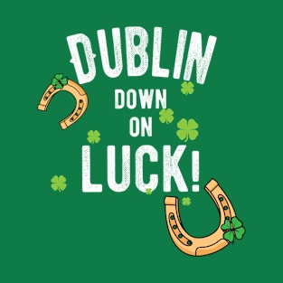 Dublin Down On Luck Funny st Patricks Day T-Shirt