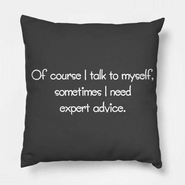 Of Course I Talk To Myself, Sometimes I Need Expert Advice. Pillow by PeppermintClover