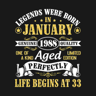 Legends Were Born In January 1988 Genuine Quality Aged Perfectly Life Begins At 33 Years Birthday T-Shirt