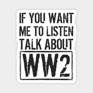 If You Want Me To Listen, Talk About WW2 Magnet