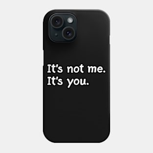 It's not me. It's you Phone Case