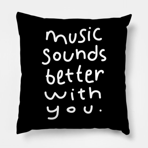 Music Sounds Better With You - Handwritten Pillow by souloff