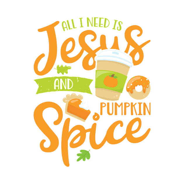 All I Need Is Jesus and Pumpkin Spice by teevisionshop