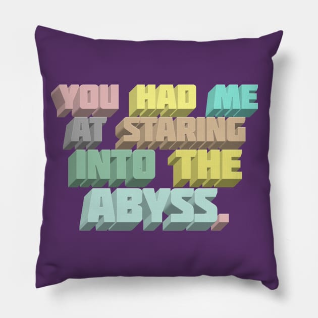 You Had Me At Staring Into The Abyss ∆ Nihilist Quotes For Life Pillow by DankFutura