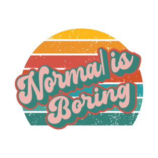 Normal is Boring T-Shirt