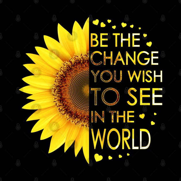 Be The Change You Wish To See In The World Sunflower by LotusTee