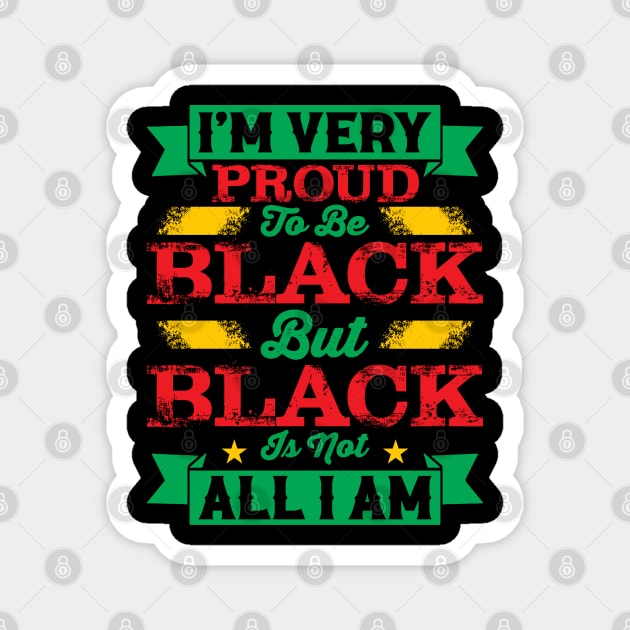 I'm very proud to be black but black is not all I am, Black History Month Magnet by UrbanLifeApparel