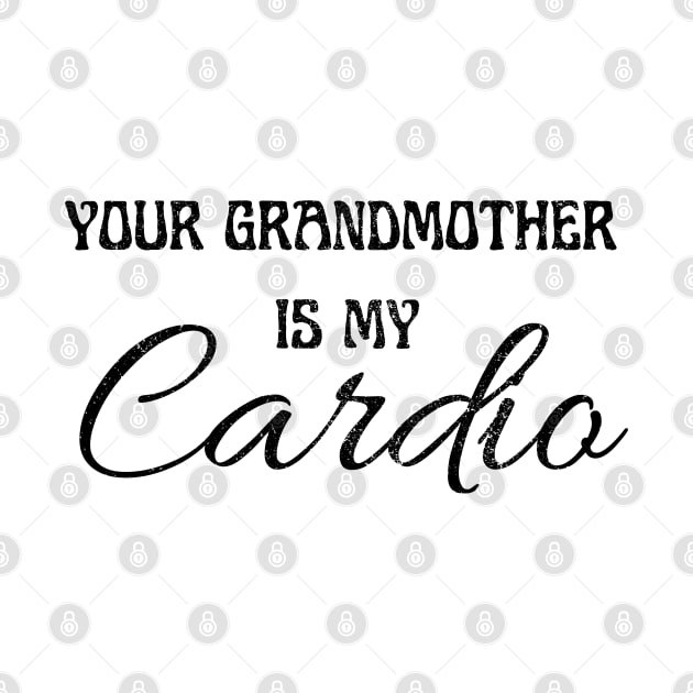 YOUR GRANDMOTHER IS MY CARDIO by Artistic Design