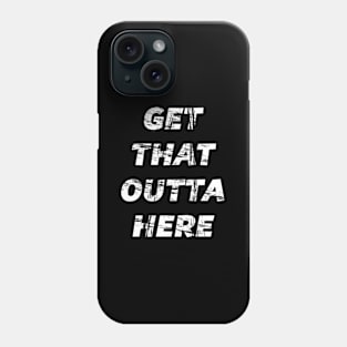 Get That Outta Here - - Phone Case