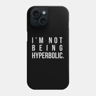 I'm Not Being Hyperbolic Phone Case