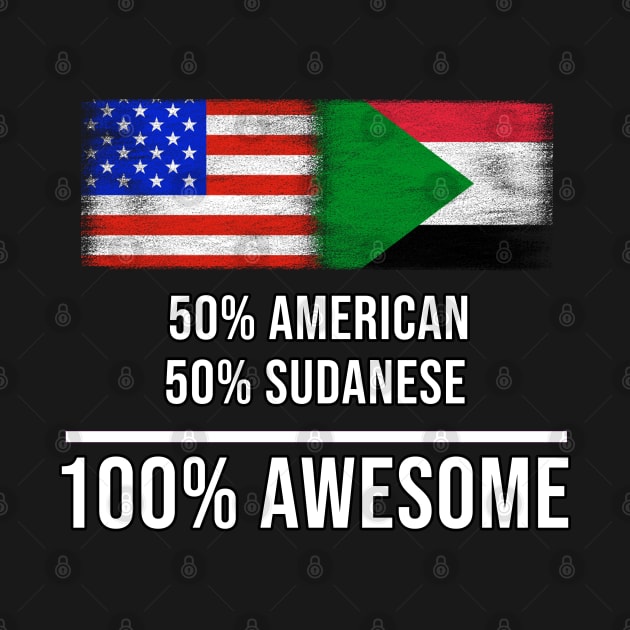 50% American 50% Sudanese 100% Awesome - Gift for Sudanese Heritage From Sudan by Country Flags