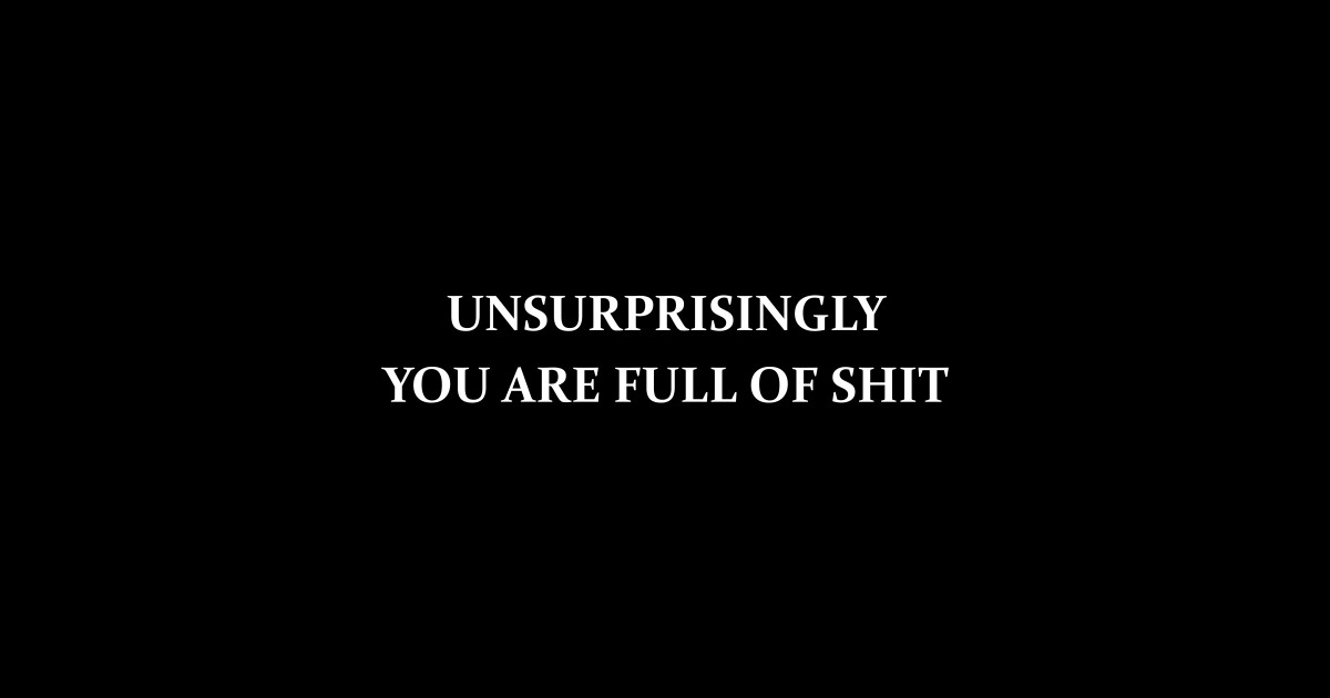 UNSURPRISINGLY YOU ARE FULL OF SHIT - Full Of Shit - Sticker | TeePublic