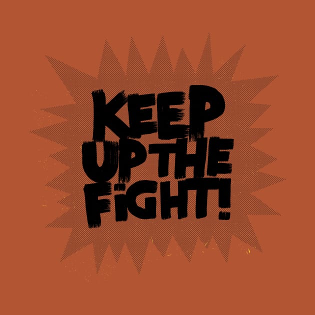 KEEP UP THE FIGHT! by MatthewTaylorWilson