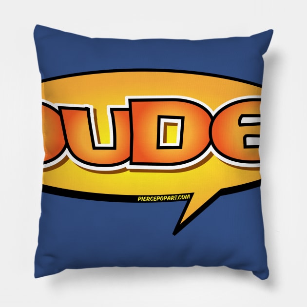 Dude! Pillow by PiercePopArt