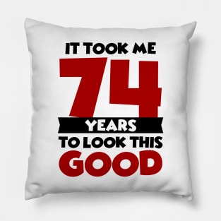 It took me 74 years to look this good Pillow