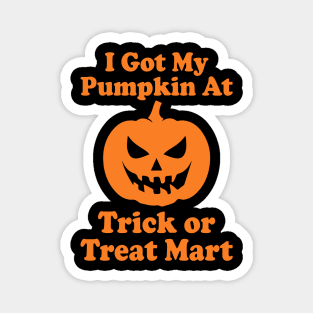 I Got My Pumpkin At Trick Or Treat Mart Magnet