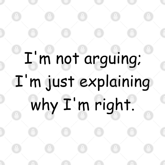 I'm not arguing; I'm just explaining why I'm right. by Jackson Williams