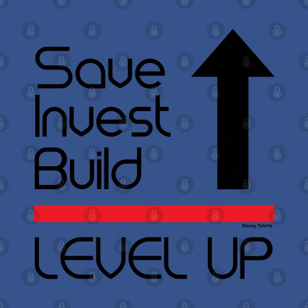 Save, Invest Build, Level Up by Ebony T-shirts