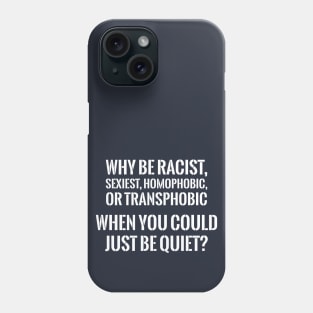 WHY BE RACIST WHEN YOU CAN JUST BE QUIET? Phone Case