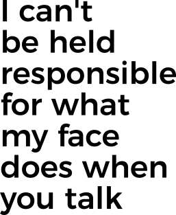 I can't be held responsible for what my face does when you talk funny silly t-shirt Magnet