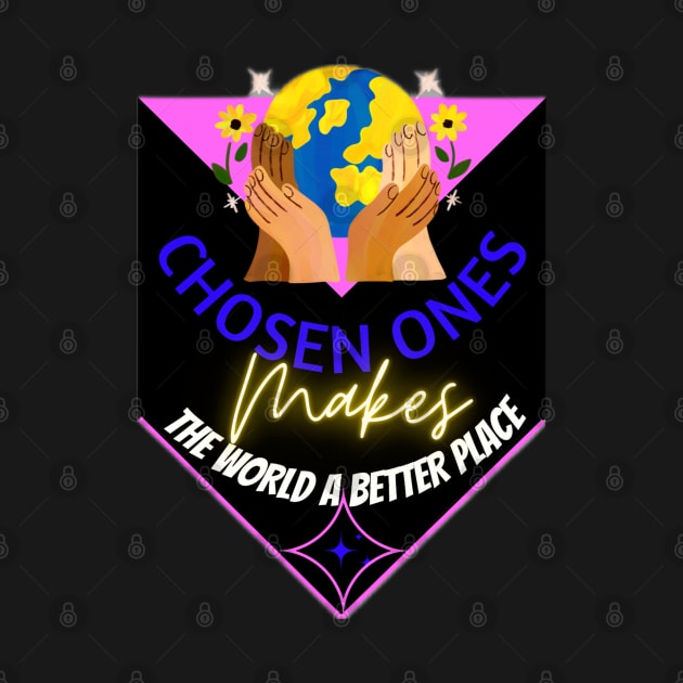 chosen ones makes the world a better place by Mama-Nation