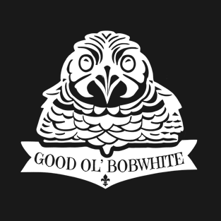 Good Ol' Bobwhite - If you used to be a Bobwhite, a Good Old Bobwhite too, you'll find this bestseller critter design perfect. T-Shirt