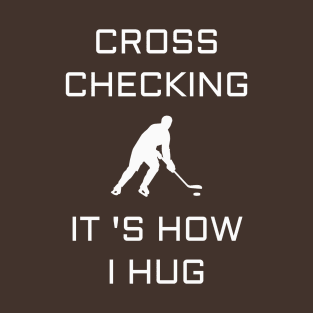 Cross Checking It 's How I Hug T-Shirt