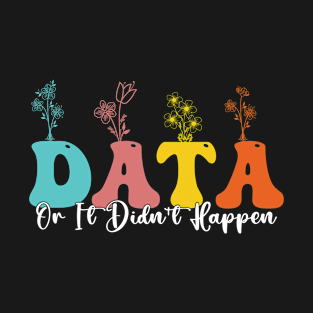 Data or It Didn't Happen T-Shirt