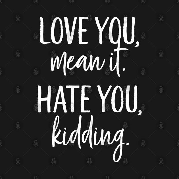 Love You Mean It, Hate You Kidding - Ginny And Georgia - Hoodie | TeePublic