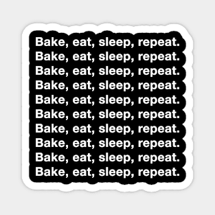 Bake, eat, sleep, repeat. Bake, eat, sleep, repeat. Magnet