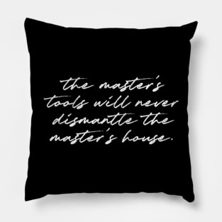 The master's tools will never dismantle the master's house.  - Audre Lorde Pillow