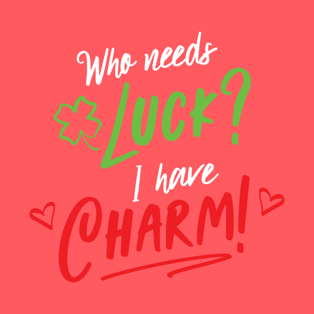 Who Needs Luck I Have Charm - Lucky Charms Funny by lucidghost