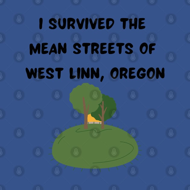 I Survived the Mean Streets of West Linn, Oregon by Pearlie Jane Creations