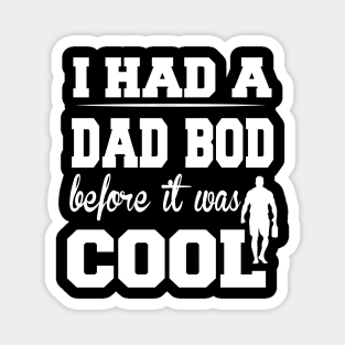 I Had a Dad Bod Before it was Cool Magnet