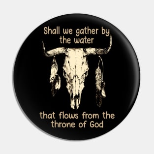 Shall We Gather By The Water That Flows From The Throne Of God Bull Quotes Feathers Pin