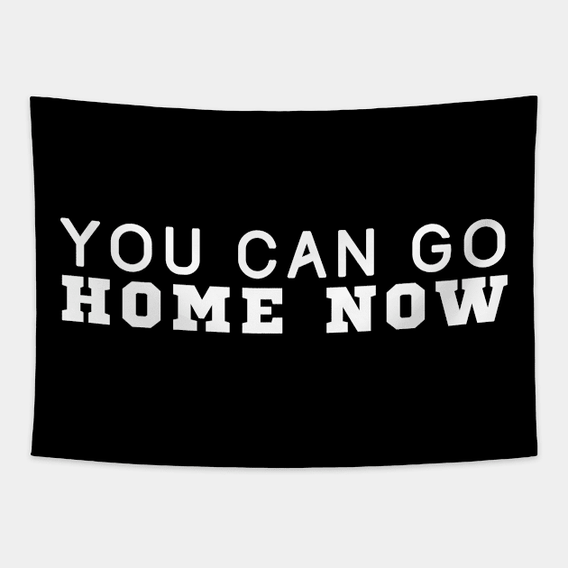 You Can Go Home Now Tapestry by HobbyAndArt