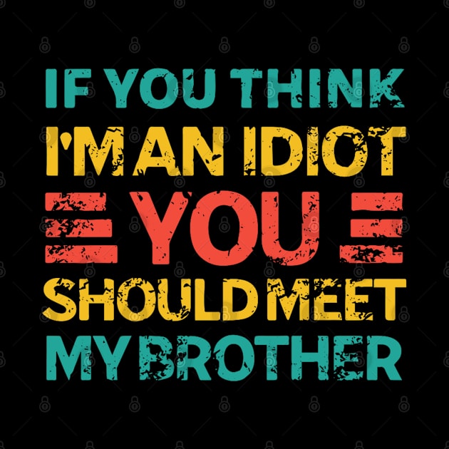 If You Think I'm An Idiot You Should Meet My Brother by Freeman Thompson Weiner