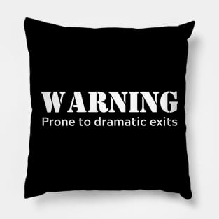 Warning prone to dramatic exits - white letters Pillow