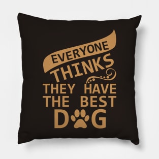 Everyone Thinks They Have The Best Dog - Love Dogs - Gift For Dog Lover Pillow