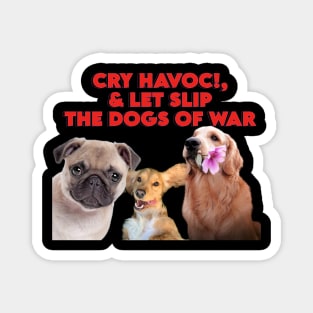 Cry Havoc! and let slip the dogs of war! Magnet