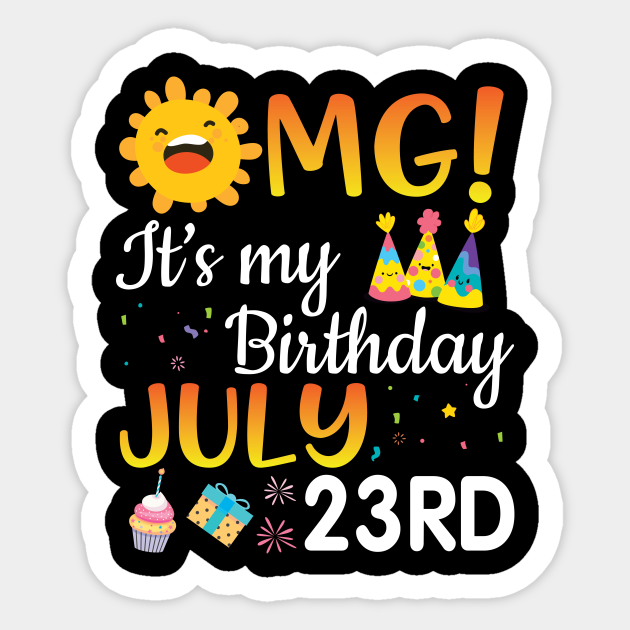 Omg It S My Birthday On July 23rd Happy Birthday To Me You Papa Dad Mom Brother Sister Son Daughter Happy Birthday Boy Girl Born July 23rd Sticker Teepublic