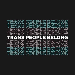 Trans people belong T-Shirt