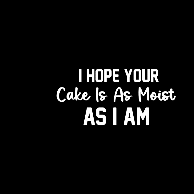 I Hope Your Cake Is As Moist As I Am  Comfort Sarcastic humour adult by soukai